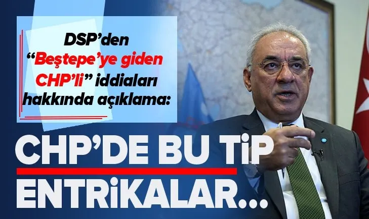 DSP Genel Başkanı Aksakal’dan Beştepe’ye giden CHP’li iddiaları hakkında açıklama: Bu tip entrikalar…