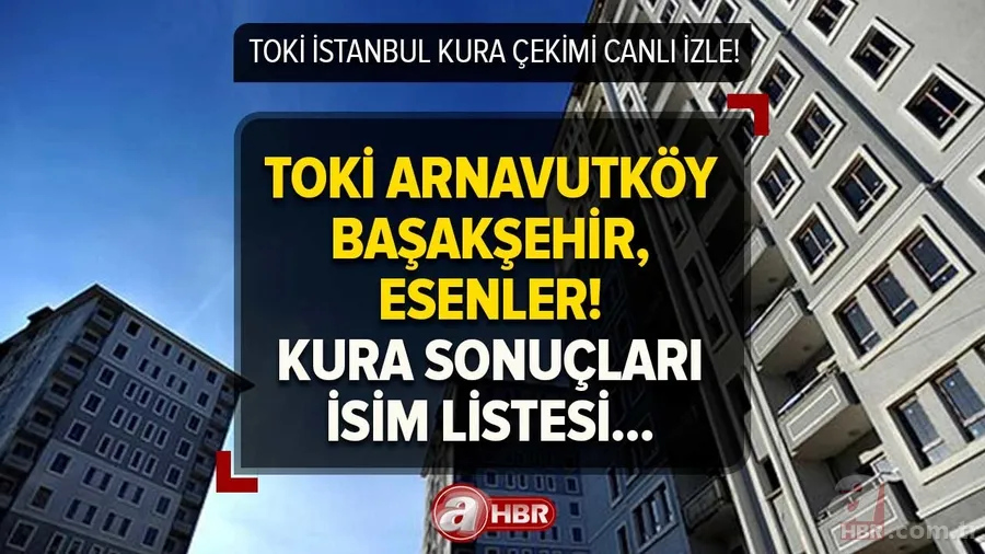 3 Nisan TOKİ İstanbul KURA SONUÇLARI! TOKİ KURA ÇEKİMİ İZLE | Arnavutköy, Başakşehir, Esenler kazananların isim listesi! 1