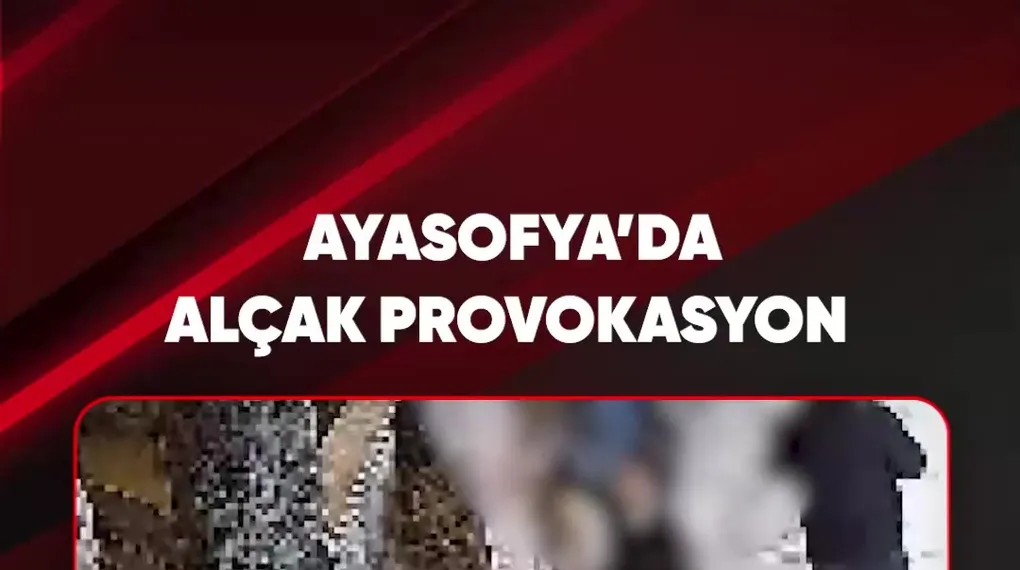 AYASOFYA'DA ALÇAK PROVOKASYON