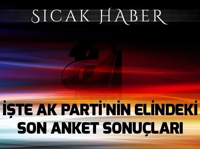 İşte AK Partinin elindeki son anket sonuçları
