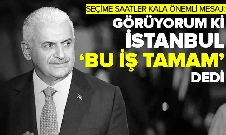 Seçime saatler kala Binali Yıldırım'dan önemli mesajlar