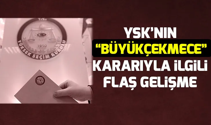 YSKdan beklenen Büyükçekmece kararıyla ilgili yeni gelişme