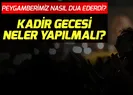 Kadir Gecesi yapılacak ibadetler neler? Kadir Gecesi edilecek dualar neler?
