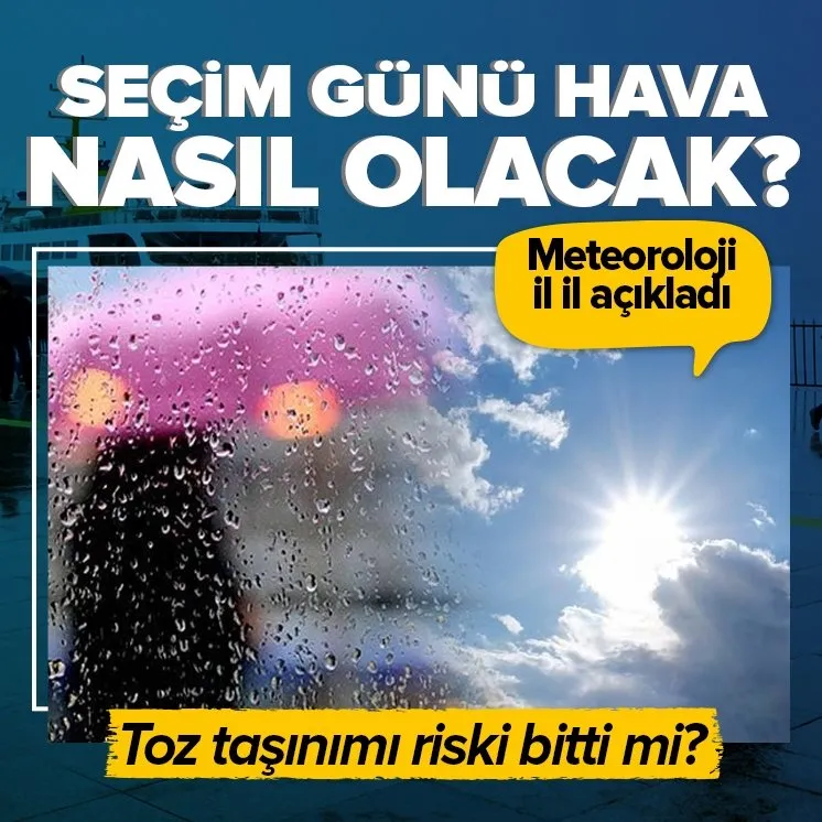 Seçim günü Türkiye’de hava nasıl olacak?