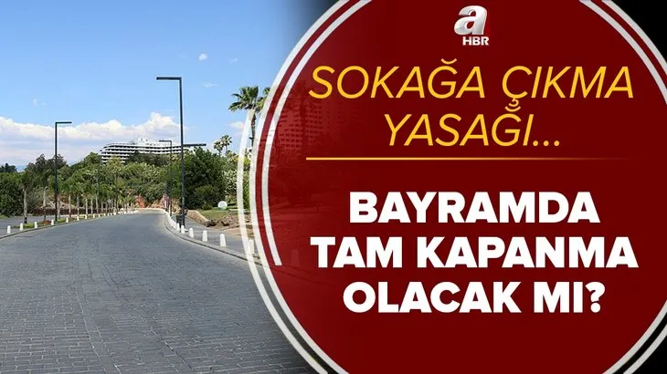 Son dakika: Bayramda tam kapanma mı geliyor? 2021 Ramazan Bayramı'nda sokağa çıkma yasağı olacak mı?
