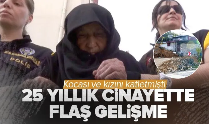 Türkiye’nin konuştuğu 25 yıllık cinayette flaş gelişme! Kocası ve kızını katletmişti