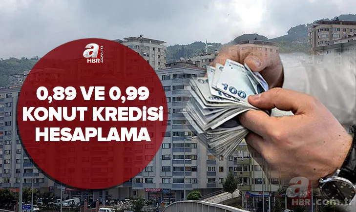 %0,89, %0,99 konut kredisi hesaplama: 2022 yeni konut kredisi kredi tutarına göre aylık taksit ve toplam geri ödeme ne kadar? 1