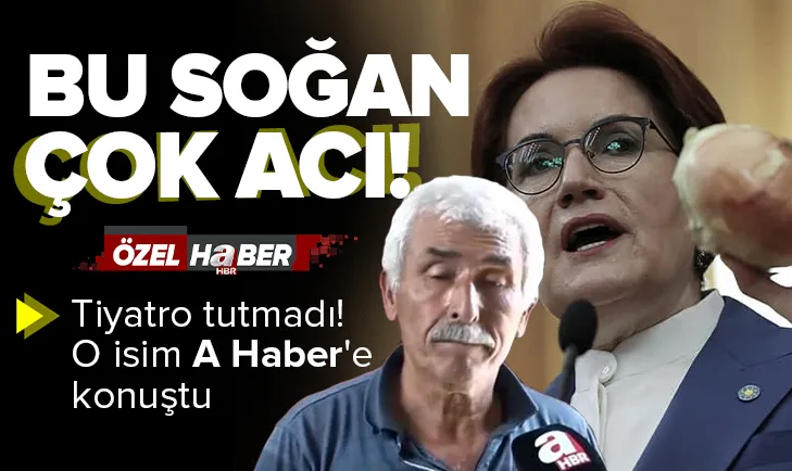 İYİ Parti'nin sahnelediği soğan tiyatrosunun başaktörü A Haber’e konuştu: Pişmanım