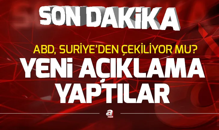 Son dakika: ABDnin Suriyeden çekilme süreciyle ilgili açıklama