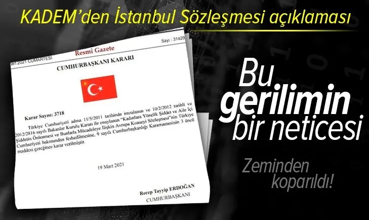 Türkiye İstanbul Sözleşmesi’nden ayrıldı! KADEM’den açıklama geldi: Zeminden koparıldı! Bu gerilimin bir neticesi