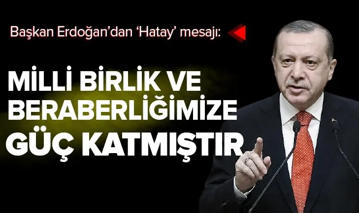 Başkan Erdoğan’dan ’Hatay’ mesajı: Milli birlik ve bütünlüğümüze güç katmıştır