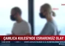 Çamlıca Kulesi’nde esrarengiz olay!