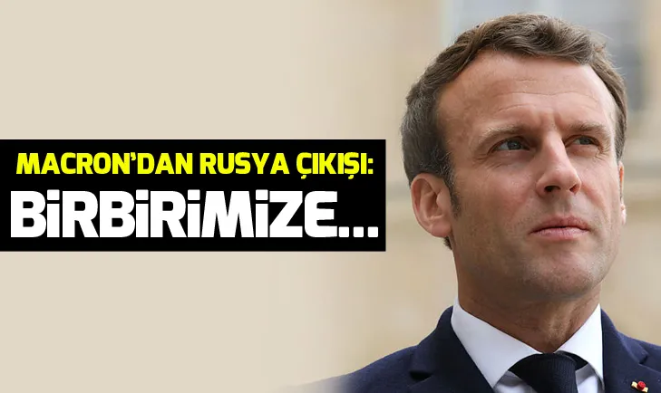 Macrondan Rusya çıkışı: Birbirimize...