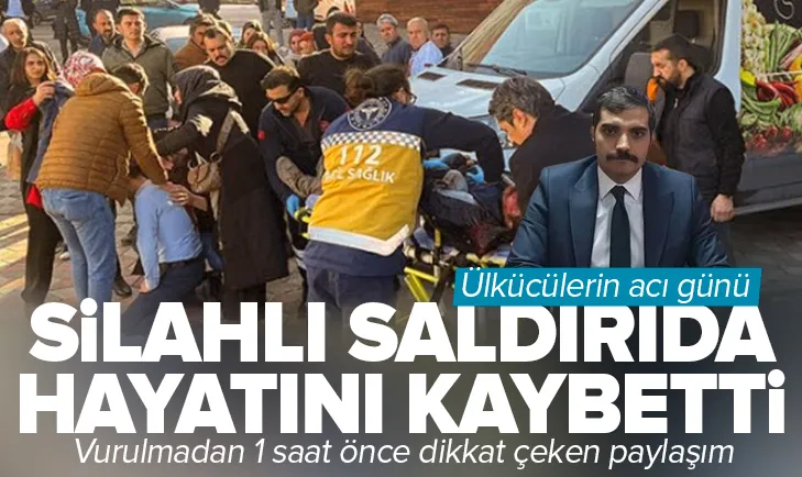 Silahlı saldırı! Ülkü Ocakları eski Başkanı öldü