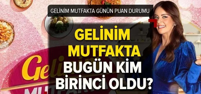 Gelinim Mutfakta 24 Mart PUAN DURUMU! Gelinim Mutfakta bugün kim birinci oldu, çeyrek altını kim kazandı?