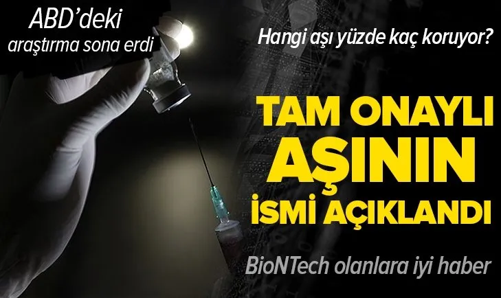 ABD’de koronavirüs aşılarına yönelik araştırma! Hangi aşı daha fazla koruyor? BioNTech aşısının koruma oranı kaç? Tam onaylı aşı...