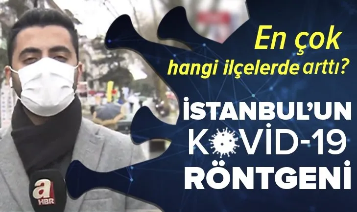 Son dakika: İstanbul'un koronavirüs röntgeni çekildi! Vakalar en çok hangi ilçelerde arttı?