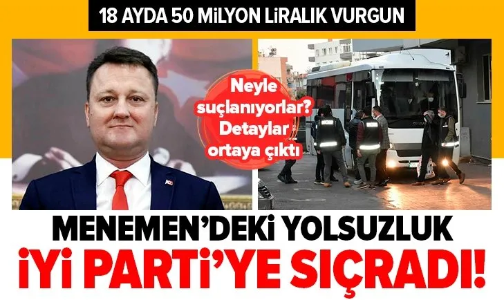 Menemen Belediyesi'ndeki 18 ayda 50 milyon liralık yolsuzlukta İYİ Parti detayı! İYİ Partililer neyle suçlanıyor?
