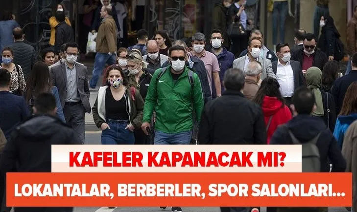 Bilim Kurulu toplantısı son dakika: Lokantalar kapanacak mı? Kafeler, berberler, spor salonları kapanıyor mu?