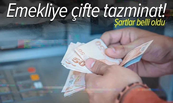 Şartlar belli oldu: Emekliye çifte tazminat!