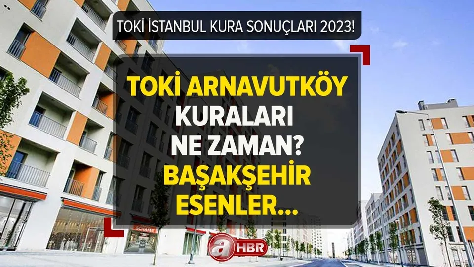 TOKİ İstanbul kura sonuçları açıklandı mı? TOKİ Avrupa Yakası Arnavutköy, Başakşehir, Esenler kura çekilişi ne zaman?