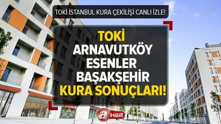 TOKİ BAŞAKŞEHİR KURA ÇEKİMİ CANLI İZLE | Genç, engelli, emekli...TOKİ İstanbul Arnavutköy, Esenler, Başakşehir kura sonuçları isim listesi!