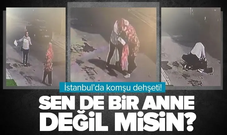 İstanbul’da komşu dehşeti! Önce engelli çocuğa saksı attı sonra annesini öldüresiye dövdü