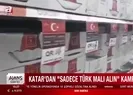 Suud ve BAEnin boykot çağrısı karşılık bulmadı! Katarda Türk ürünlerine büyük destek