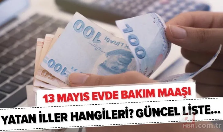 Liste güncellendi! 13 Mayıs evde bakım maaşı yatan iller hangileri? 2020 Mayıs ayı evde bakım parası ne kadar? 1