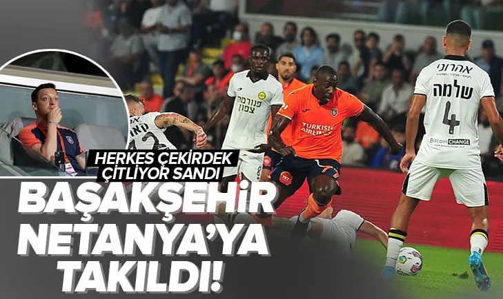 Başakşehir, Netanya’ya takıldı!