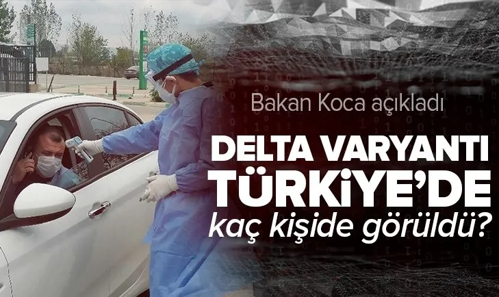 Delta varyantı Türkiye’de kaç kişide görüldü? Sağlık Bakanı Koca açıkladı