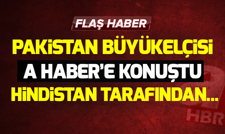 Son dakika! Hindistan kriziyle ilgili Pakistanın Türkiye Büyükelçisinden A Habere flaş açıklamalar