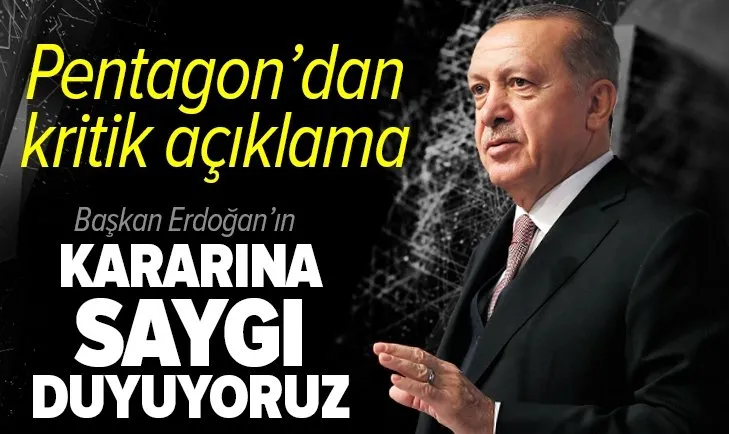 Pentagon: Başkan Erdoğan'ın kararına saygılıyız!