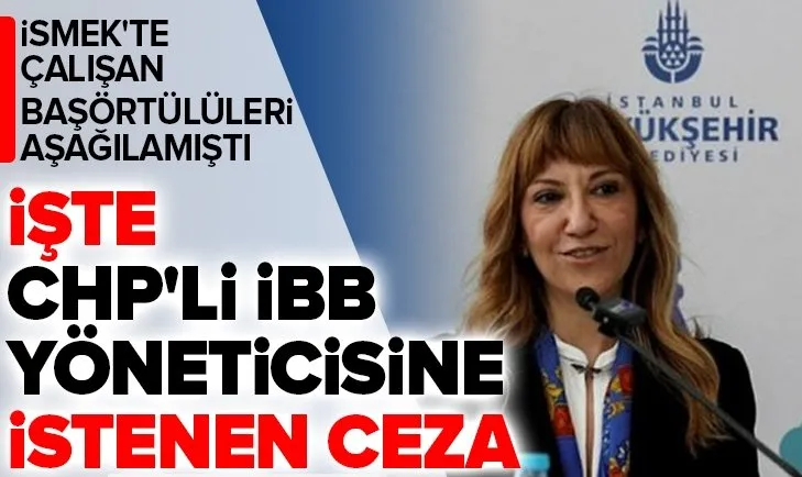 Son dakika: İBB yöneticisi Yeşim Meltem Şişli’ye ceza! İSMEK’te çalışan başörtülü kadınları aşağılamıştı