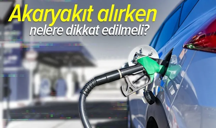 Akaryakıt alırken nelere dikkat edilmeli?