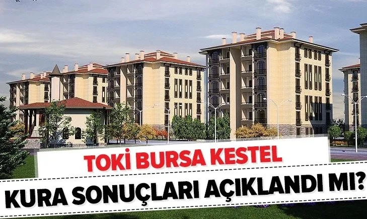 TOKİ Bursa Kestel kura sonuçları isim listesi açıklandı mı? 2020 TOKİ Bursa kura çekiliş sonuçları sorgulama