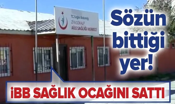CHP’li İBB koronavirüs ile mücadele edilen şu günlerde sağlık ocağını sattı