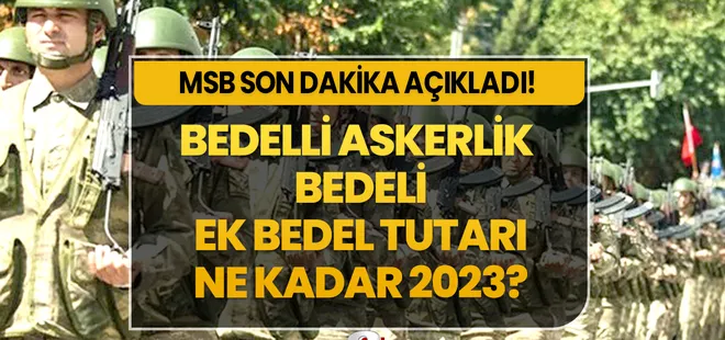 BEDELLİ ASKERLİK MSB SON DAKİKA 2023! Bedelli askerlik ücreti ne kadar? Ek bedel tutarı ve bedelli askerlik ücreti nereye ödenecek? Ödeme işlemleri son tarih!