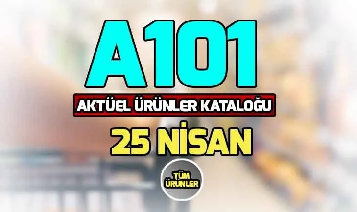 A101 aktüel ürünler kataloğu 25 Nisan tüm ürünler! A101 indirimli ürünler neler?