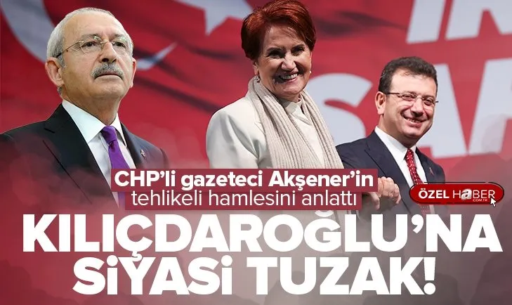 Meral Akşener’in Kılıçdaroğlu’na tehlikeli tuzağı!