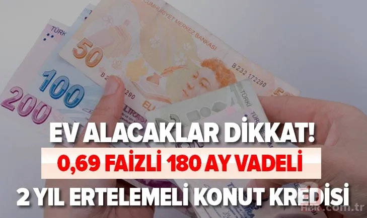 0.69 faizli konut kredisi kampanyası: 2 yıl ertelemeli 180 ay vadeli konut kredisi şartları nedir? 1
