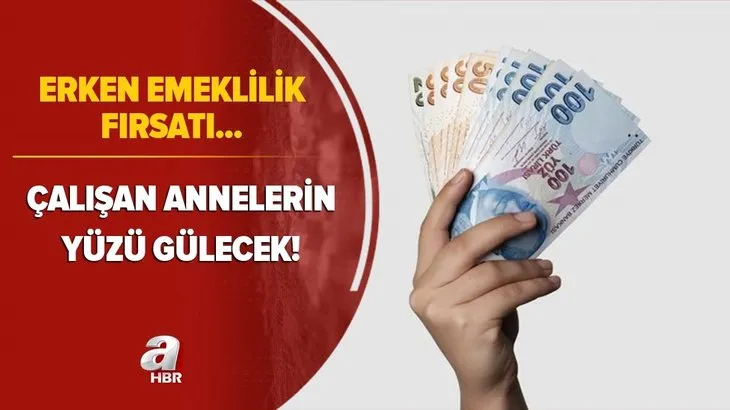 Erken emeklilik fırsatı! Çalışan annelerin yüzü gülecek! Bu imkanı atlamayın...