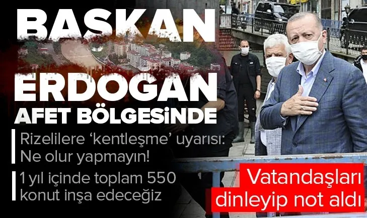 Başkan Erdoğan afet bölgesinde!