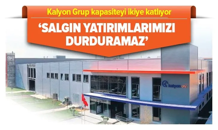 Son dakika: Kalyon Grup kapasiteyi ikiye katlıyor