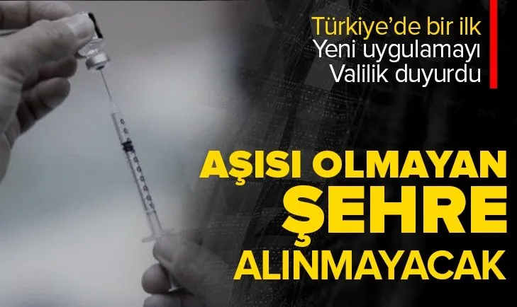 Türkiye’de bir ilk! Yeni uygulama başlıyor! İki doz aşısı olmayan şehre giremeyecek! PCR testi ve karantina...