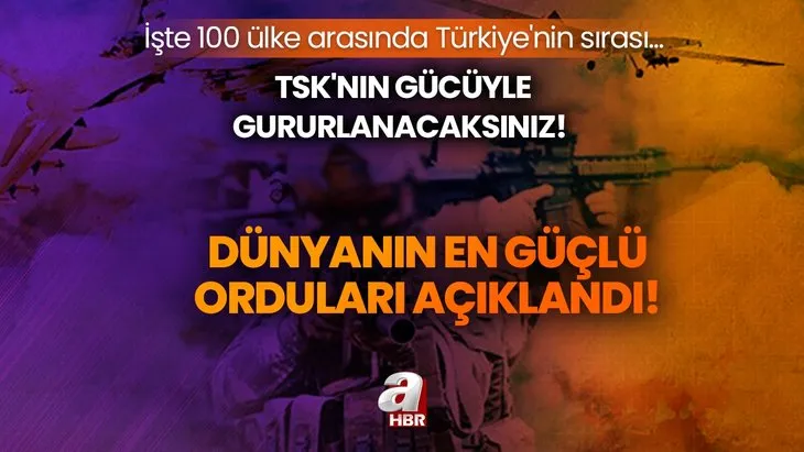 Dünyanın en güçlü orduları açıklandı! TSK’nın gücüyle gururlanacaksınız! İşte 100 ülke arasında Türkiye’nin sırası...