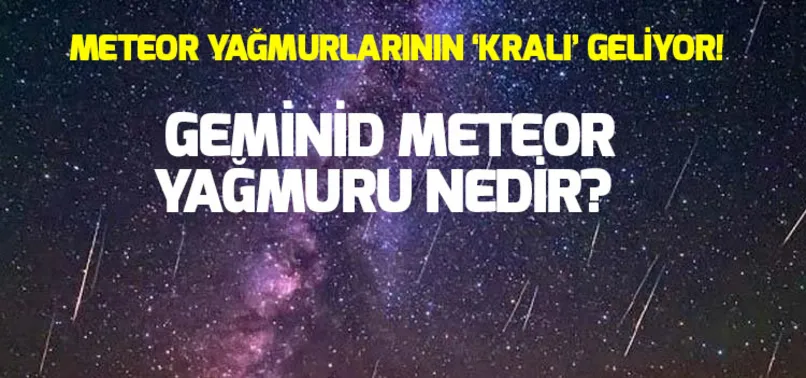 Geminid Meteor Yağmuru saat kaçta? 2018 Geminid Meteor Yağmuru ne zaman? Geminid Meteor Yağmuru nedir?