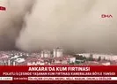 Ankarada kum fırtınası etkili oldu! İşte ilk görüntüler