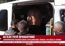 40 ilde FETÖ operasyonu