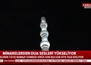 81 ilde minarelerden dualar yükseldi!